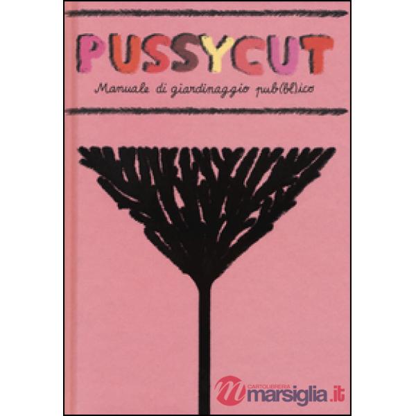 Pussycut. Manuale di giardinaggio pub(bl)ico. Ediz. illustrata