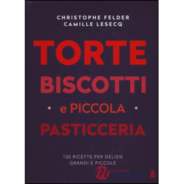 Torte, biscotti e piccola pasticceria. Ediz. a colori