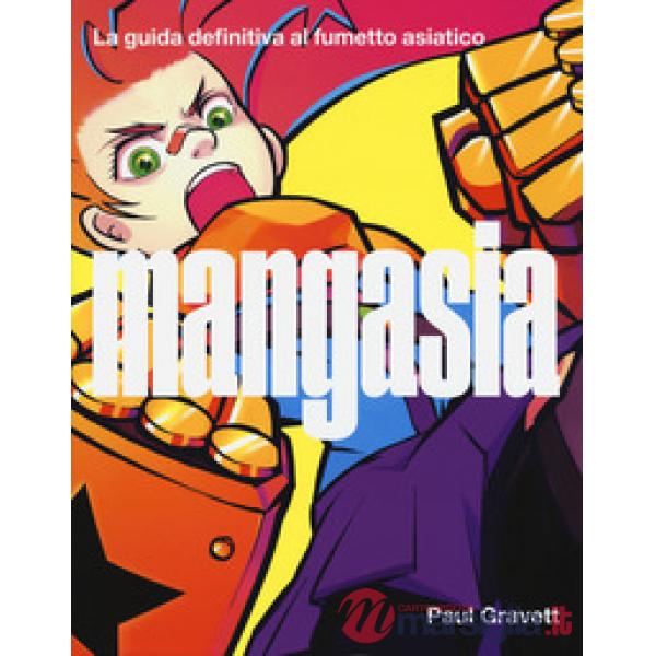 Mangasia. La guida definitiva al fumetto asiatico. Ediz. a colori