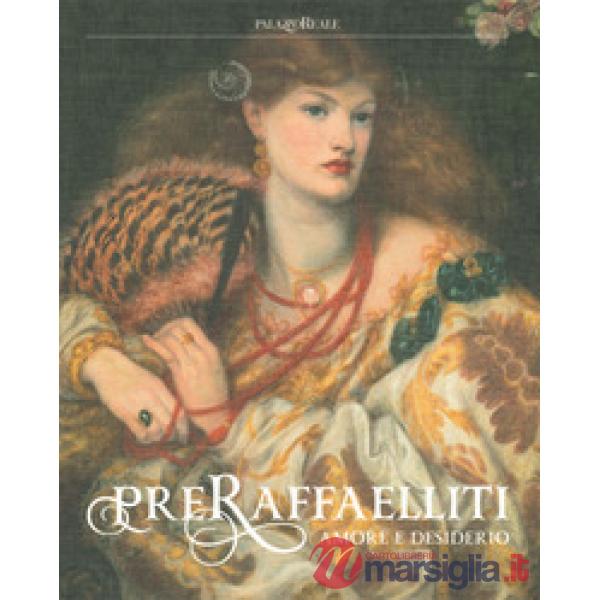 Preraffaelliti. Amore e desiderio. Catalogo della mostra (Milano, 19 giugno-6 ottobre 2019). Ediz. a colori
