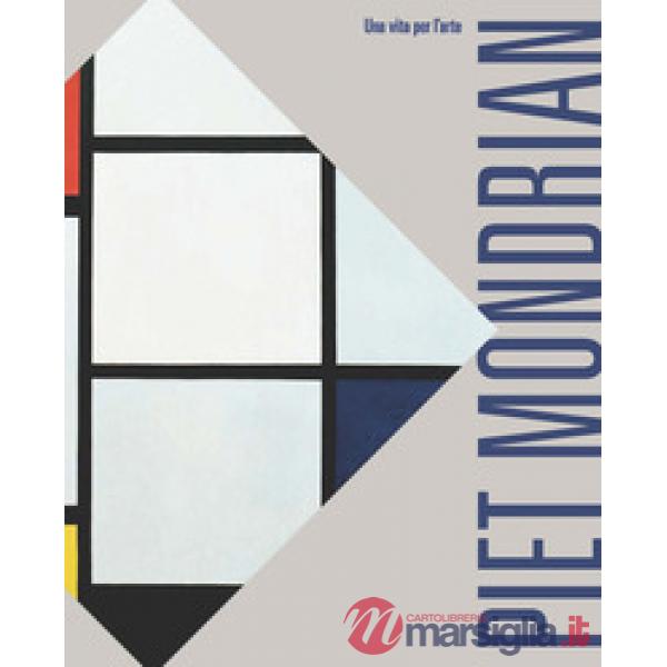 Piet Mondrian. Una vita per l'arte