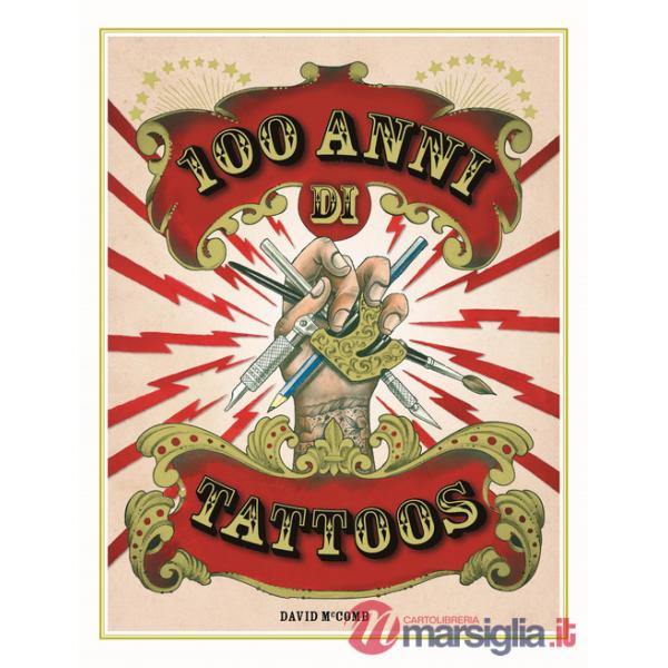100 anni di tattoos. La storia del tatuaggio dal 1914 a oggi. Nuova ediz.