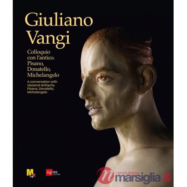 Giuliano Vangi. Colloquio con l'antico. Pisano, Donatello, Michelangelo-A conversation with classical antiquity. Pisano, Donatel