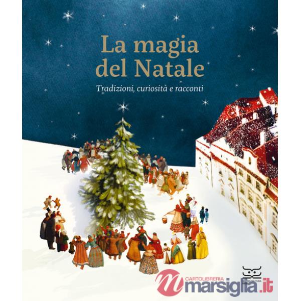 Magia del Natale. Tradizioni, curiosità e racconti. Ediz. a colori (La)