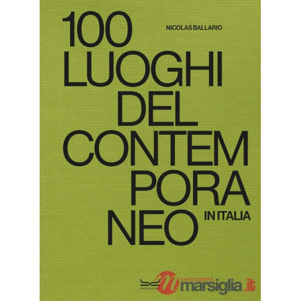 100 luoghi del contemporaneo in Italia. Ediz. a colori