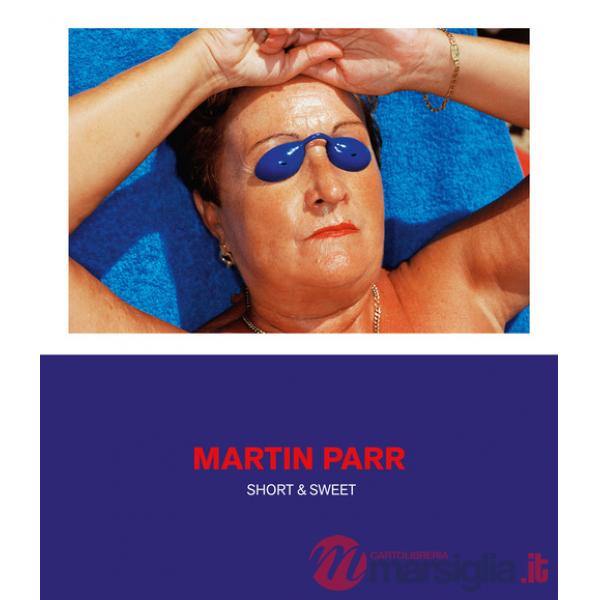 Martin Parr. Short & sweet. Catalogo della mostra. Ediz. a colori