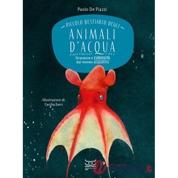 Piccolo bestiario degli animali d'acqua. Stranezze e curiosità dal mondo acquatico