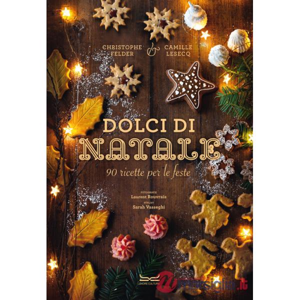 Dolci di Natale. 90 ricette per le feste