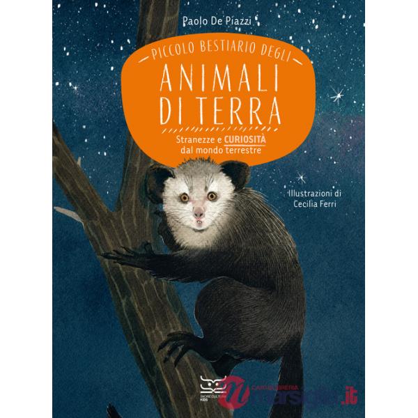 Piccolo bestiario degli animali di terra. Stranezze e curiosità dal mondo terrestre