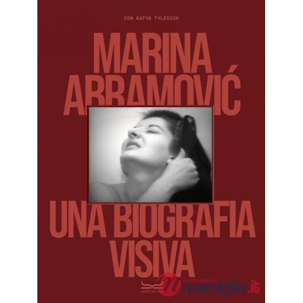 Marina Abramovic. Una biografia visiva. Ediz. a colori