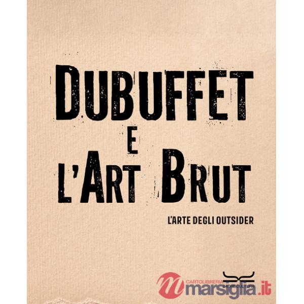 Dubuffet e l'art brut. L'arte degli outsider. Catalogo della mostra (Milano, 12 ottobre 2024-16 febbraio 2025). Ediz. a colori
