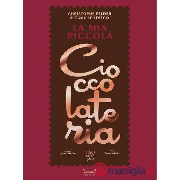 Mia piccola cioccolateria. 150 ricette a base di cioccolato il gourmand per eccellenza (La)