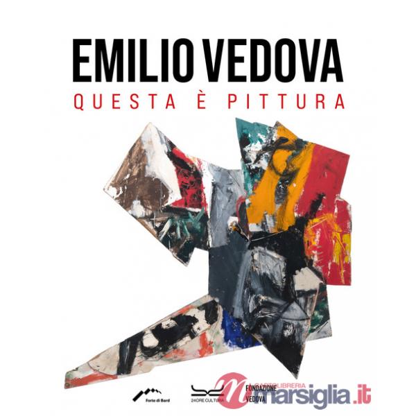 Emilio Vedova. Questa è pittura. Catalogo della mostra. Ediz. illustrata