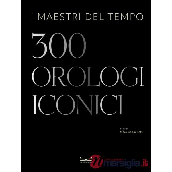 Maestri del tempo. 300 orologi iconici (I)