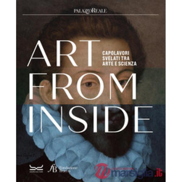 Art from inside. Capolavori svelati tra arte e scienza. Ediz. italiana e inglese