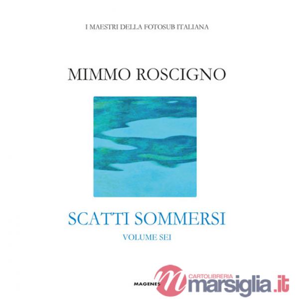 Scatti sommersi. I maestri della fotosub italiana. Vol. 6: Roscigno Mimmo