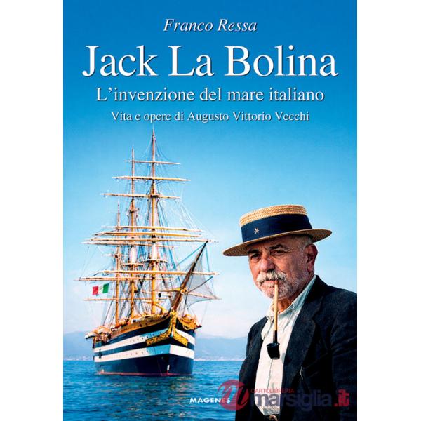 Jack La Bolina. L'invenzione del mare italiano. Vita e opere di Augusto Vittorio Vecchi
