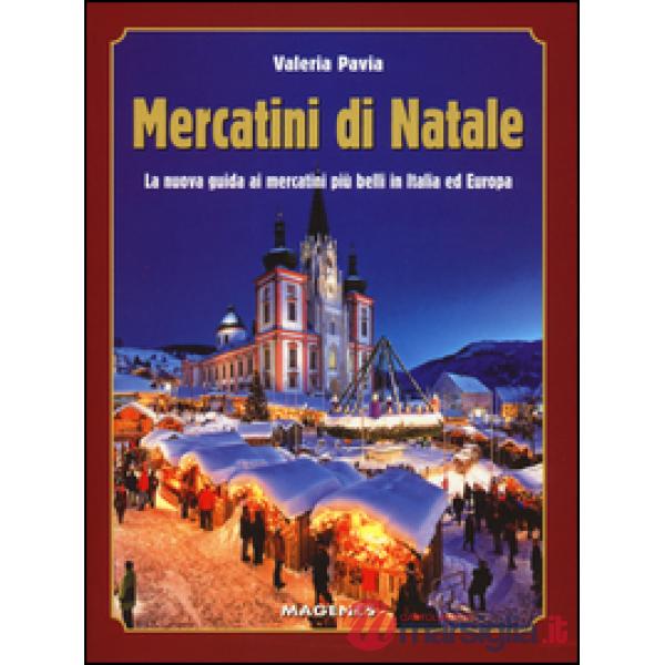 Mercatini di Natale. La nuova guida ai mercatini più belli in Italia ed Europa