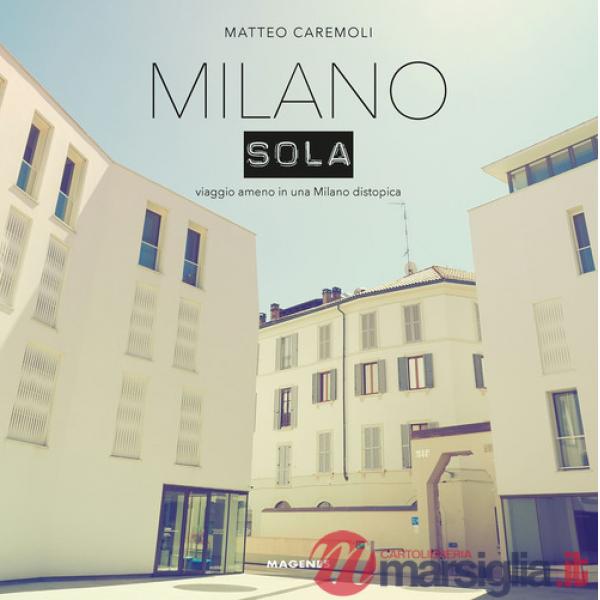 Milano sola. Viaggio ameno in una Milano distopica. Ediz. a colori