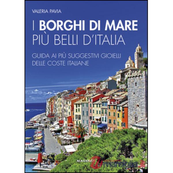 Borghi di mare più belli d'Italia. Guida ai più suggestivi gioielli delle coste italiane (I)