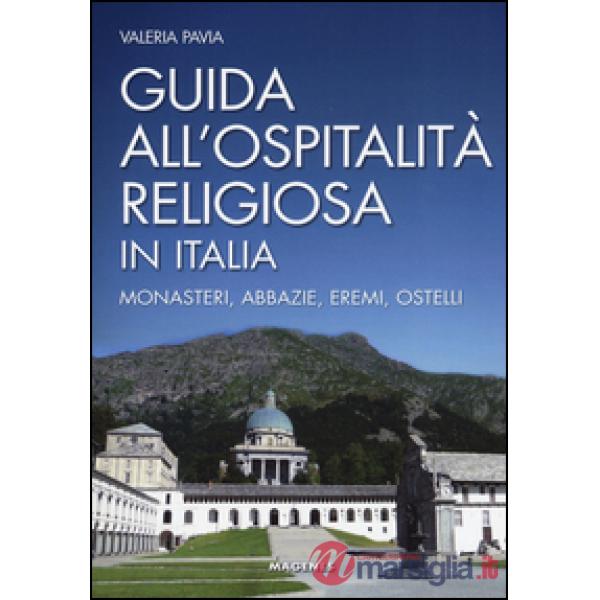 Guida all'ospitalità religiosa in Italia. Monasteri, abbazie, eremi, ostelli