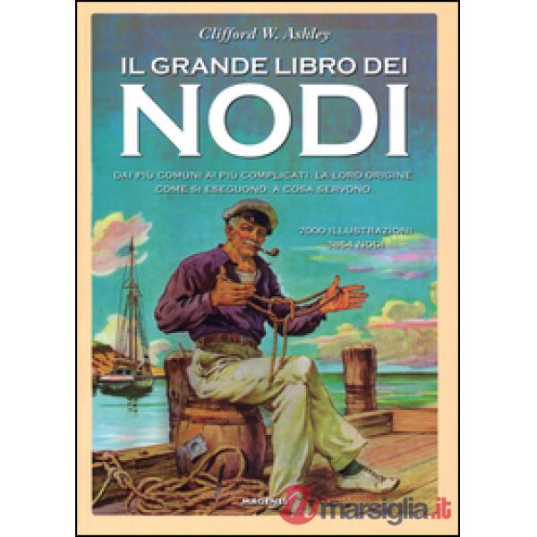 Grande libro dei nodi. Dai più comuni ai più complicati. La loro origine. Come si eseguono. A cosa servono. Ediz. limitata (Il)