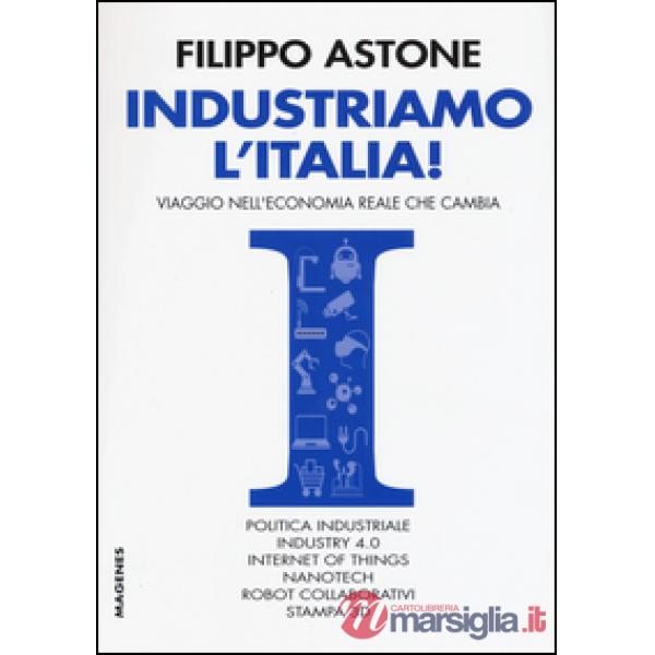 Industriamo l'Italia! Viaggio nell'economia reale che cambia
