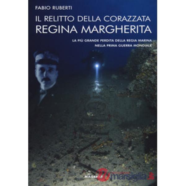Relitto della corazzata Regina Margherita. La più grande perdita della Regia Marina nella prima guerra mondiale (Il)
