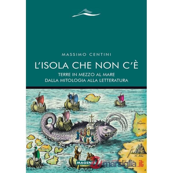 Isola che non c'è. Terre in mezzo al mare dalla mitologia alla letteratura (L')