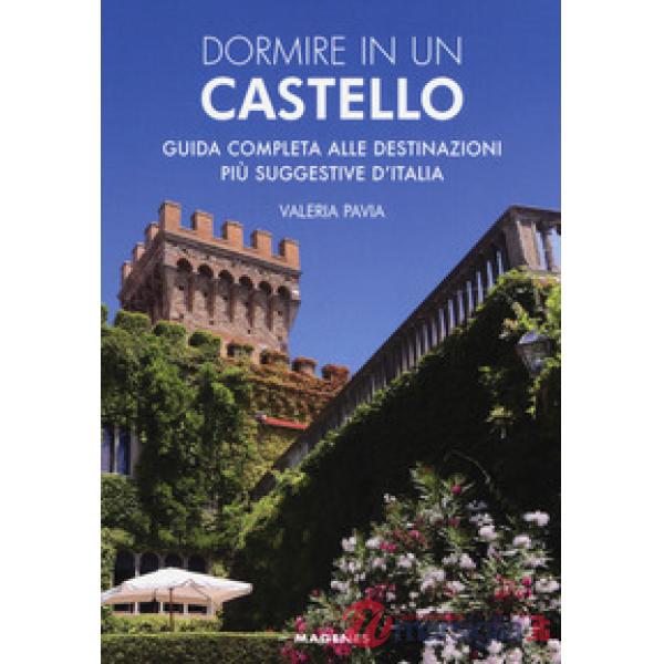 Dormire in un castello. Guida completa alle destinazioni più suggestive d'Italia
