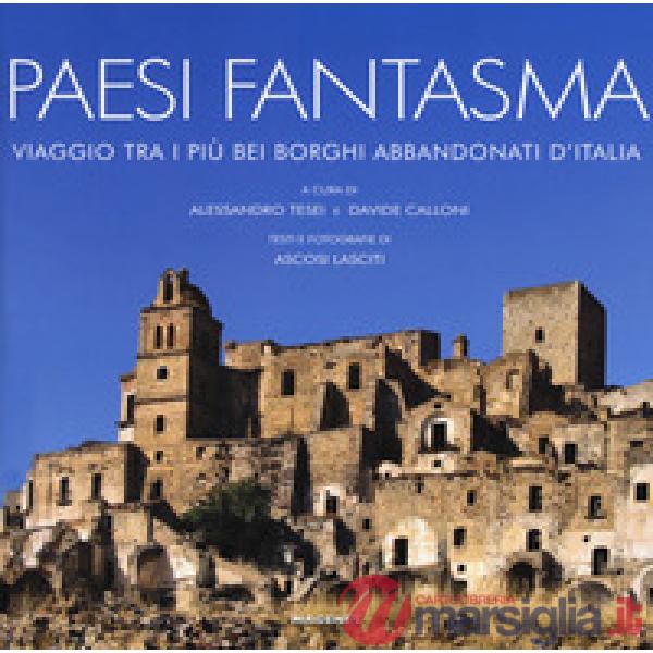 Paesi fantasma. Viaggio tra i più bei borghi abbandonati d'Italia. Ediz. a colori