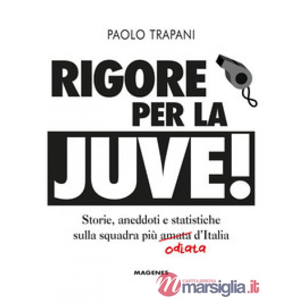 Rigore per la Juve! Storie, aneddoti e statistiche sulla squadra più amata (odiata) d'Italia