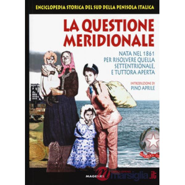 Questione meridionale. Nata nel 1861 per risolvere quella settentrionale, e tuttora aperta. Enciclopedia storica del Sud della p