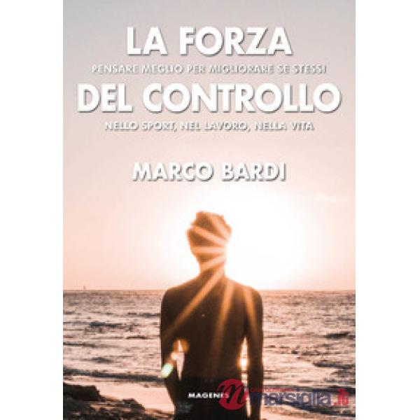 Forza del controllo. Pensare meglio per migliorare se stessi nello sport, nel lavoro, nella vita (La)