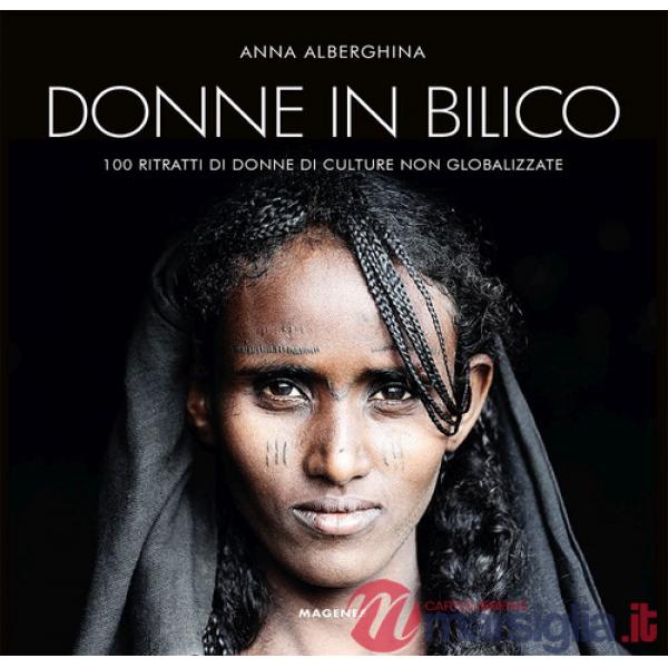 Donne in bilico. 100 ritratti di donne di culture non globalizzate. Ediz. illustrata