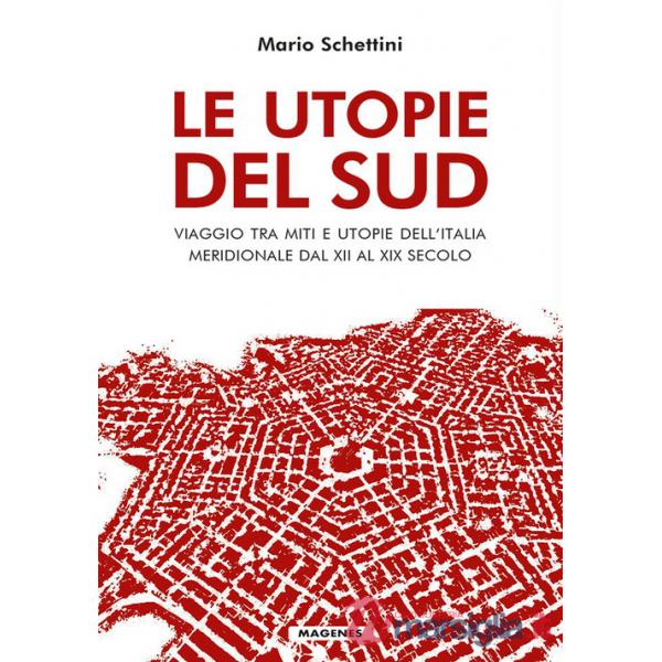 Utopie del Sud. Viaggio tra miti e utopie dell'Italia meridionale dal XII al XIX Secolo (Le)