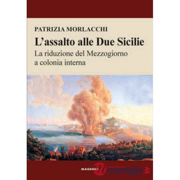 Assalto alle Due Sicilie. La riduzione del Mezzogiorno a colonia interna (L')