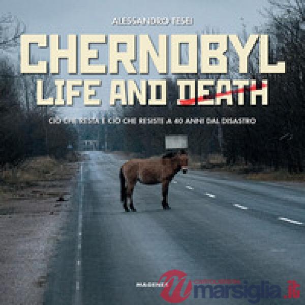 Chernobyl life and death. Ciò che resta e ciò che resiste a 40 anni dal disastro