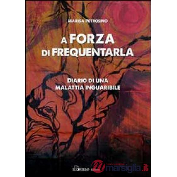 A forza di frequentarla. Diario di una malattia inguaribile