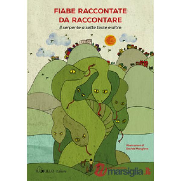 Fiabe raccontate da raccontare. Il serpente a sette teste e altre. Ediz. illustrata