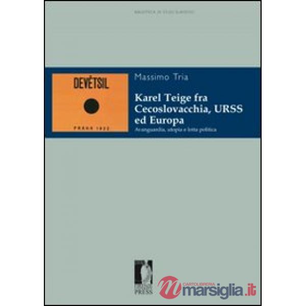 Karel Teige fra Cecoslovacchia, URSS ed Europa. Avanguardia, utopia e lotta politica