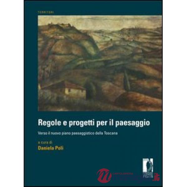 Regole e progetti per il paesaggio. Verso il nuovo piano paesaggistico della Toscana
