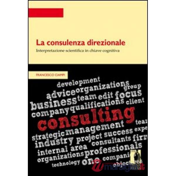 Consulenza direzionale: interpretazione scientifica in chiave cognitiva (La)