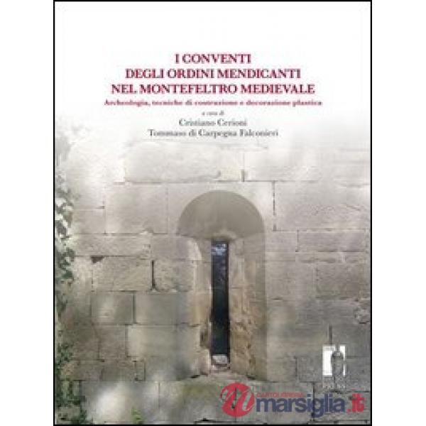 Conventi degli ordini mendicanti nel Montefeltro medievale. Archeologia, tecniche di costruzione e decorazione plastica