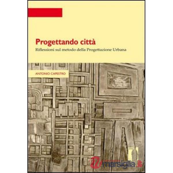 Progettando città. Riflessioni sul metodo della progettazione urbana