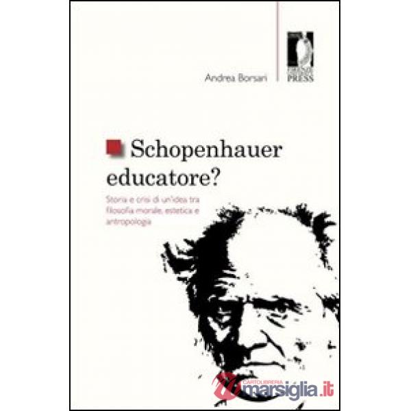 Schopenhauer educatore? Storia e crisi di un'idea tra filosofia morale, estetica e antropologia