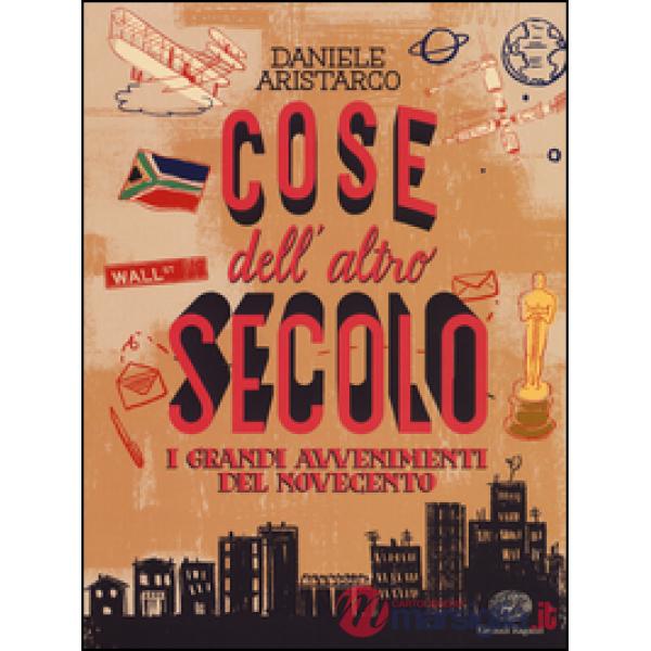 Cose dell'altro secolo. I grandi avvenimenti del Novecento