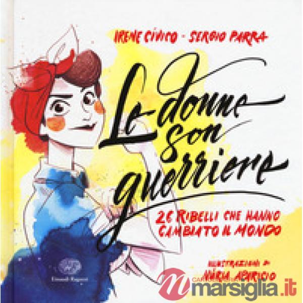 Donne son guerriere. 26 ribelli che hanno cambiato il mondo. Ediz. a colori (Le)