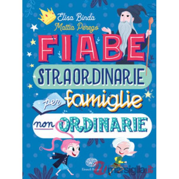 Fiabe straordinarie per famiglie non ordinarie. Ediz. a colori