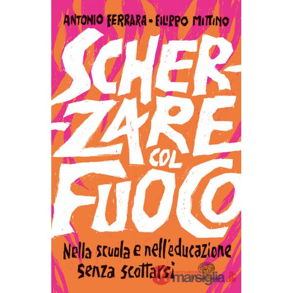 Scherzare col fuoco. Nella scuola e nell'educazione senza scottarsi